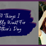 SW Blog - !0 Things I Really Want For Mother's Day 2