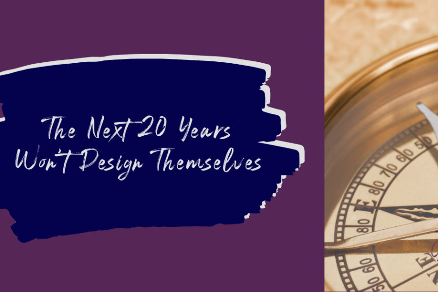 The Next 20 Years Won’t Design Themselves