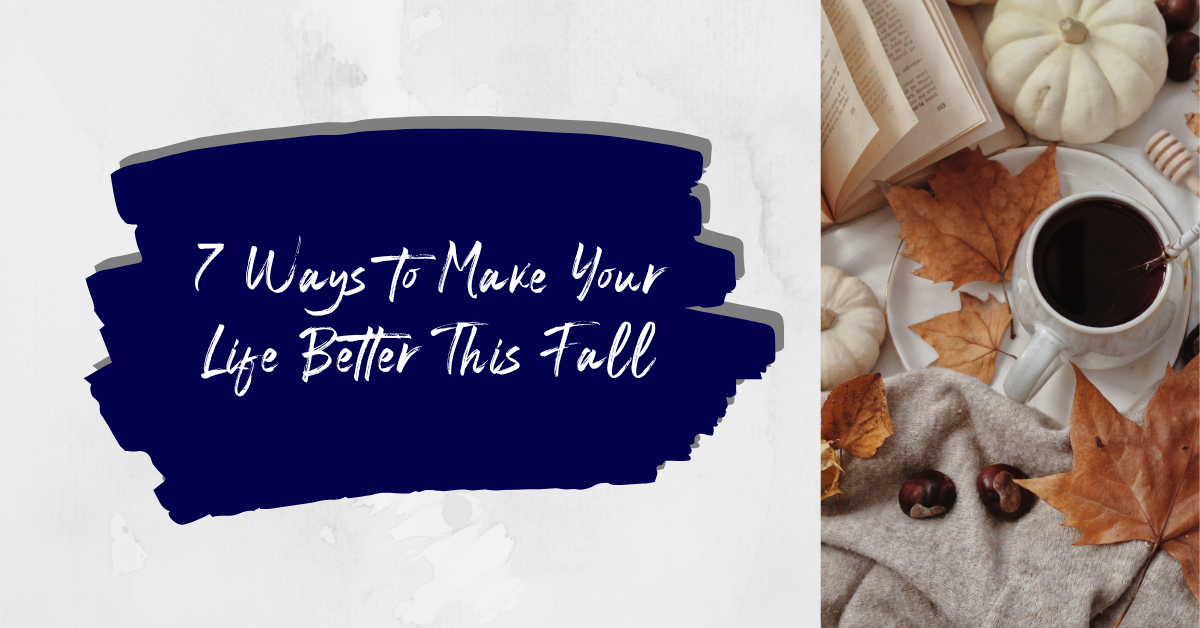 7 Ways to Make Your Life Better This Fall