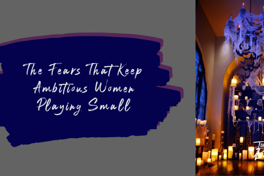 The Fears That Keep Ambitious Women Playing Small