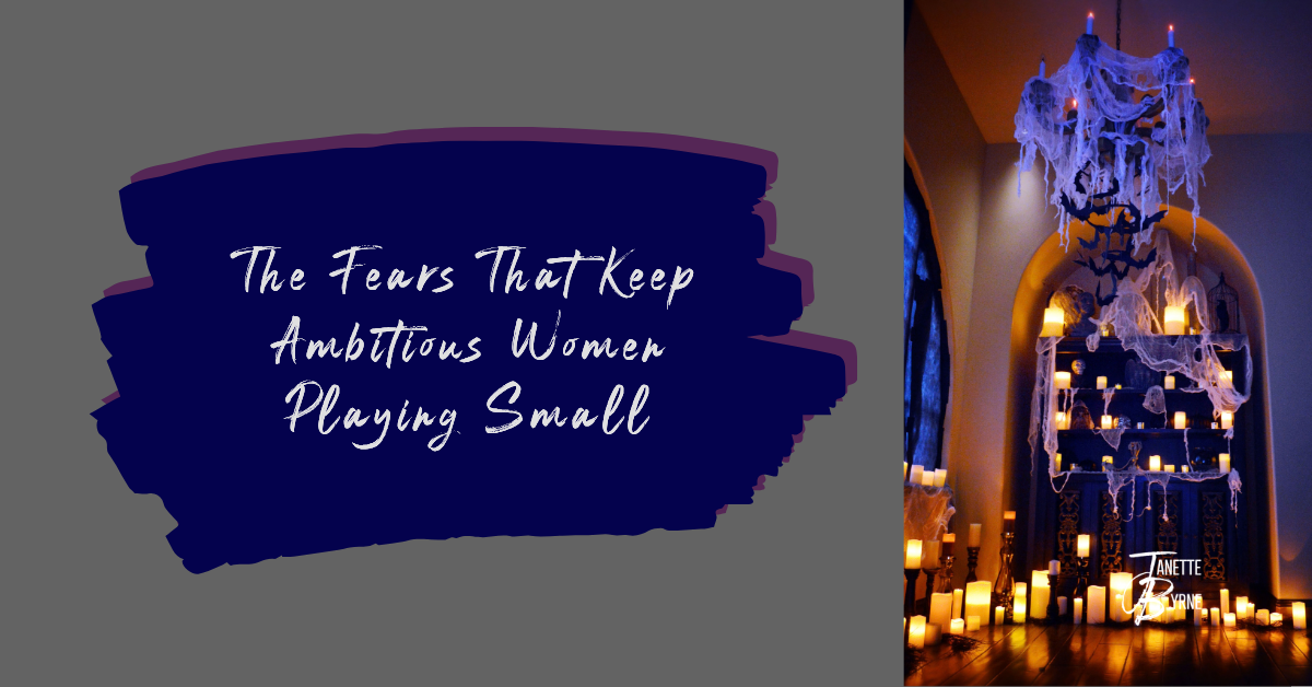 The Fears That Keep Ambitious Women Playing Small
